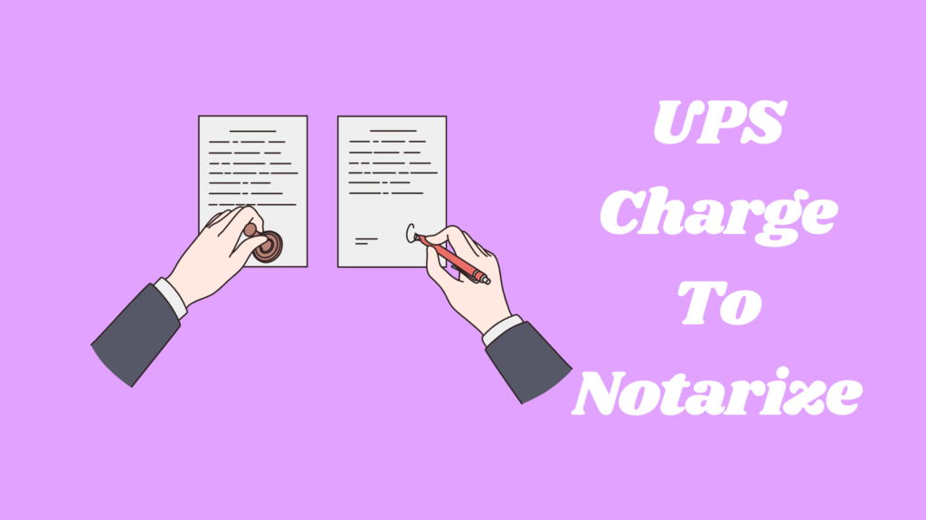 how-much-does-ups-charge-to-notarize-all-you-need-to-know